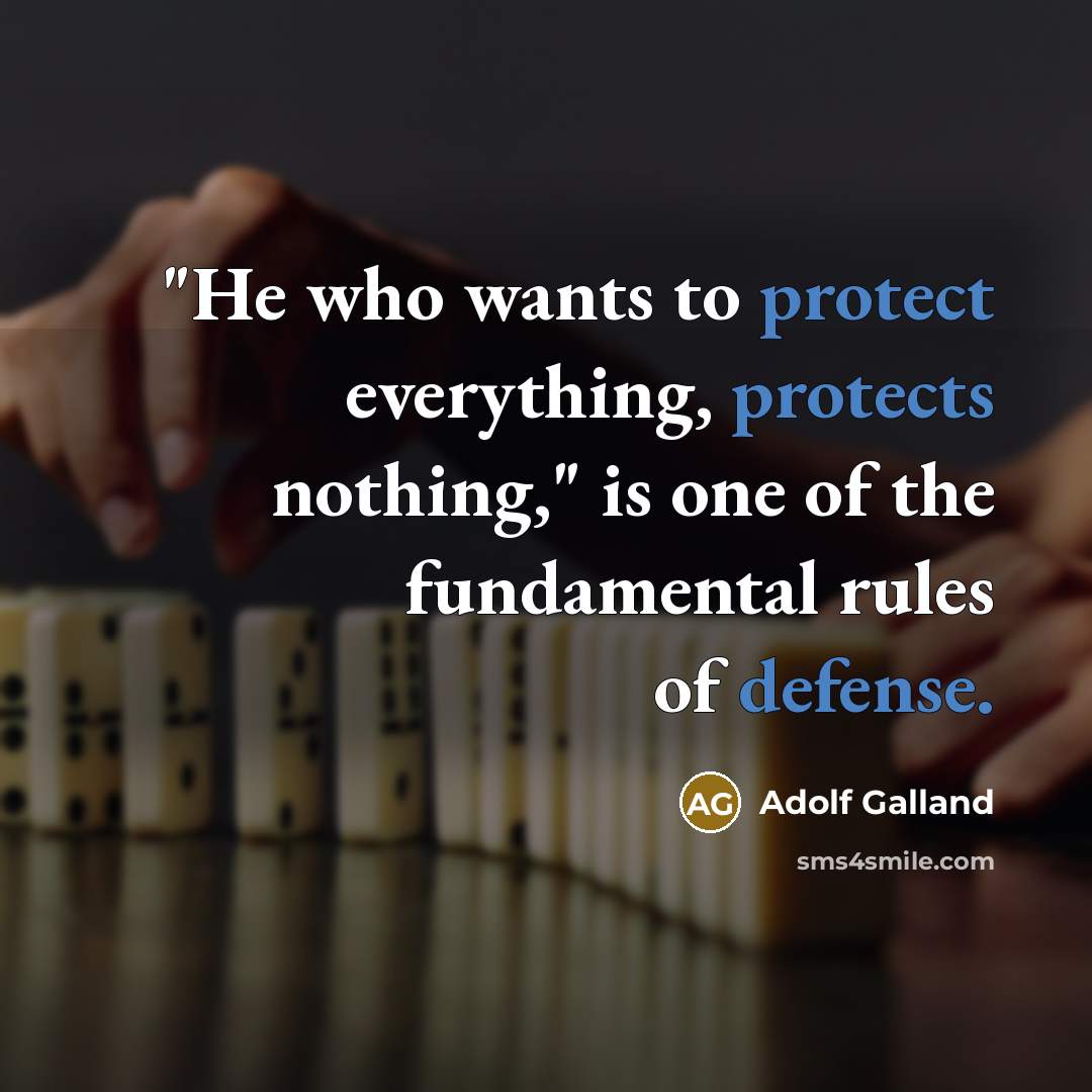 “"He who wants to protect everything, protects nothing," is one of the fundamental rules of defense.” quote by Adolf Galland
