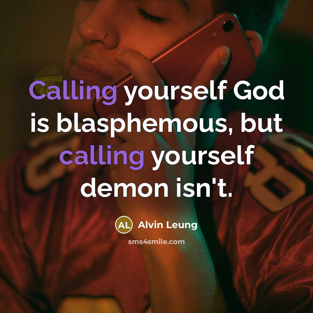 “Calling yourself God is blasphemous, but calling yourself demon isn't.” quote by Alvin Leung