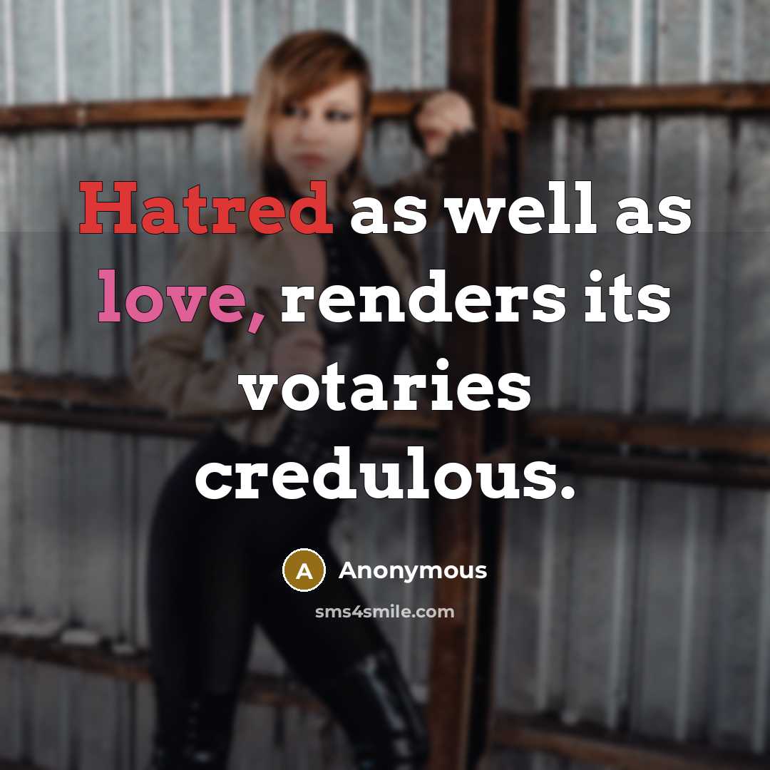 “Hatred as well as love, renders its votaries credulous.” quote by Anonymous