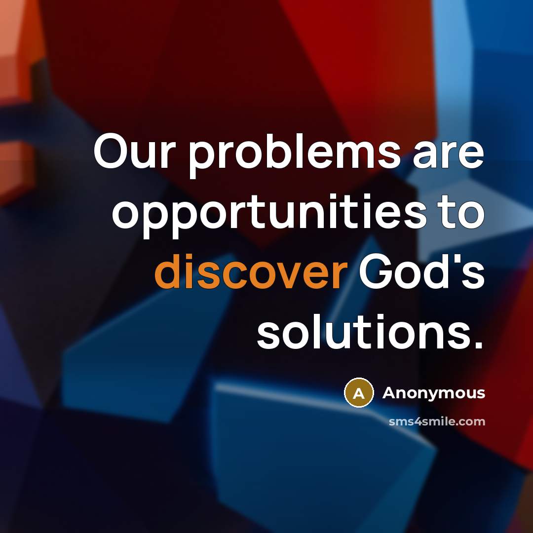 “Our problems are opportunities to discover God's solutions.” quote by Anonymous