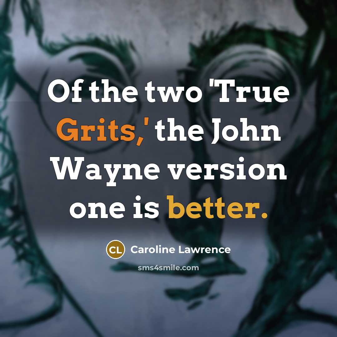 “Of the two 'True Grits,' the John Wayne version one is better.” quote by Caroline Lawrence