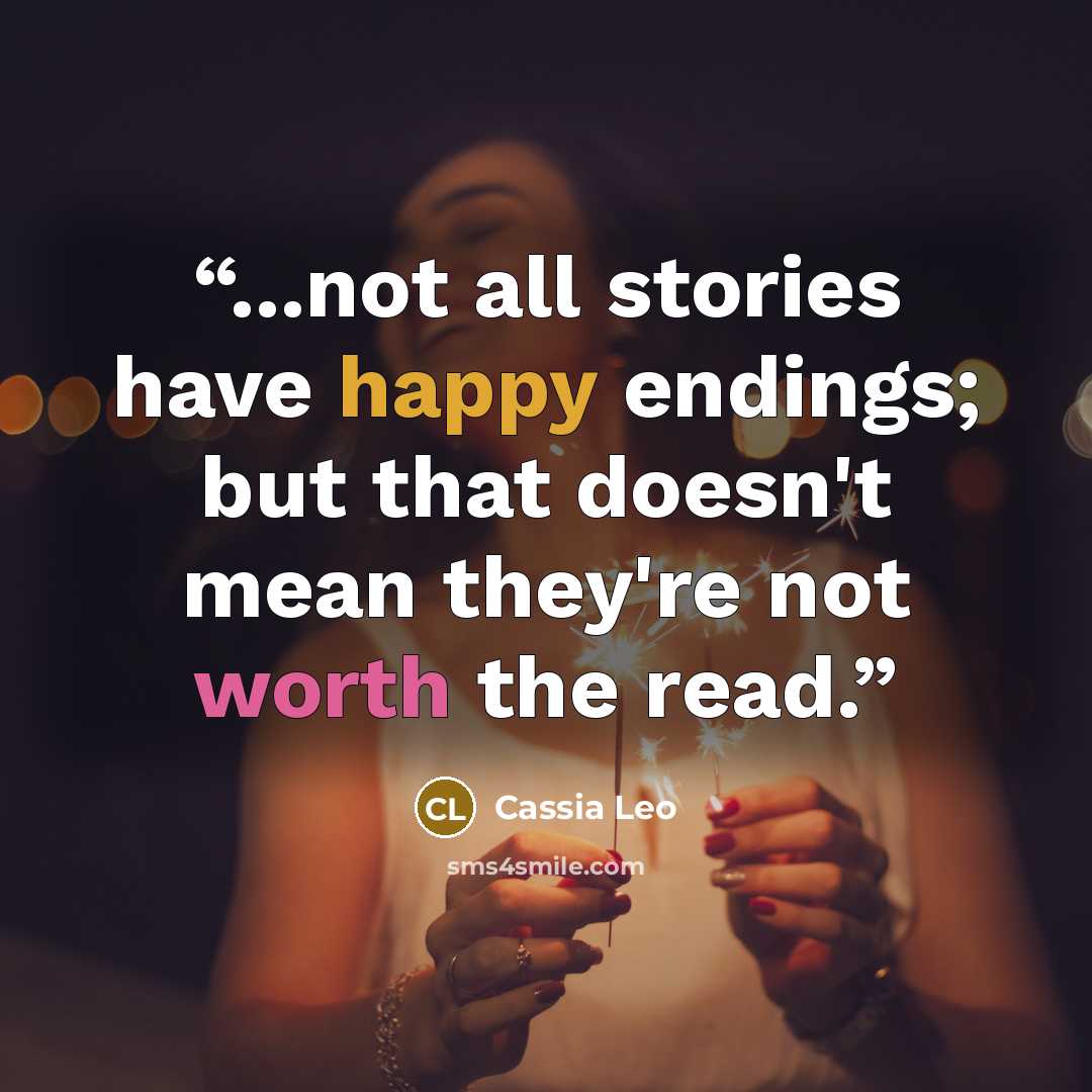 “...not all stories have happy endings; but that doesn't mean they're not worth the read.” quote by Cassia Leo