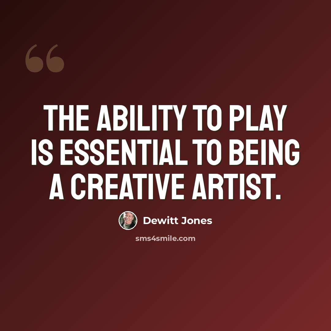 “The ability to play is essential to being a creative artist.” quote by Dewitt Jones
