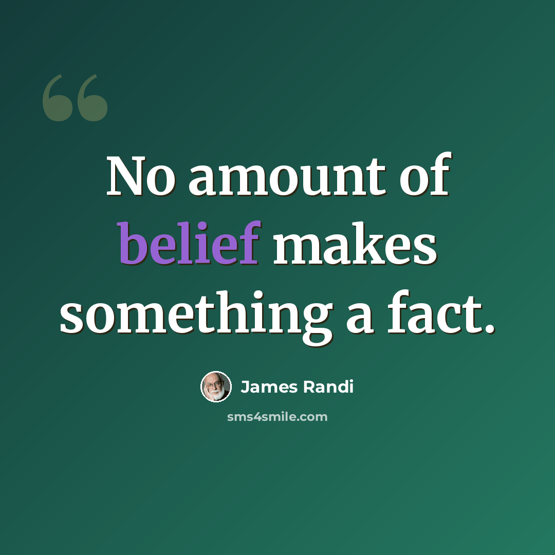 “No amount of belief makes something a fact.” quote by James Randi