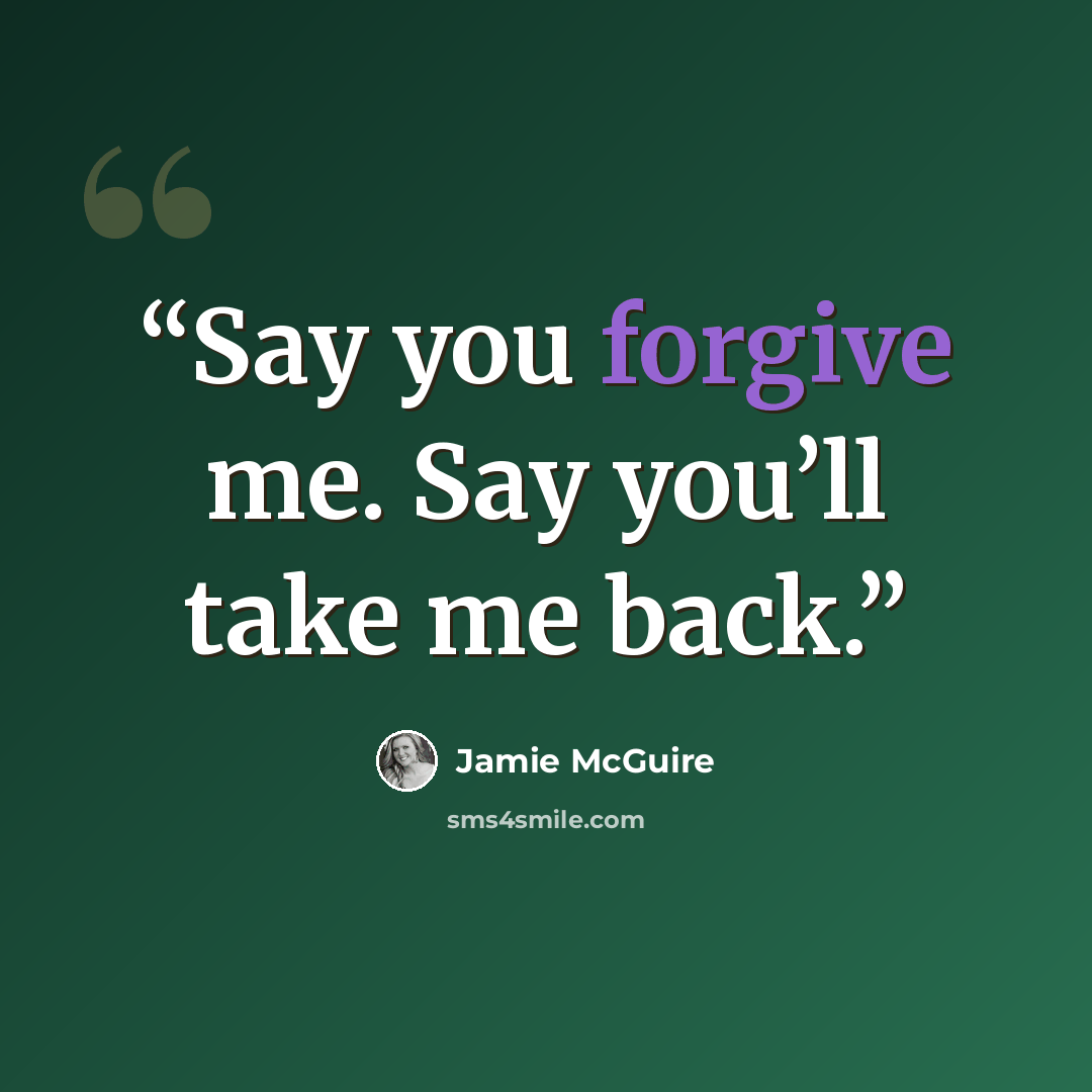 “Say you forgive me. Say you’ll take me back.” quote by Jamie McGuire