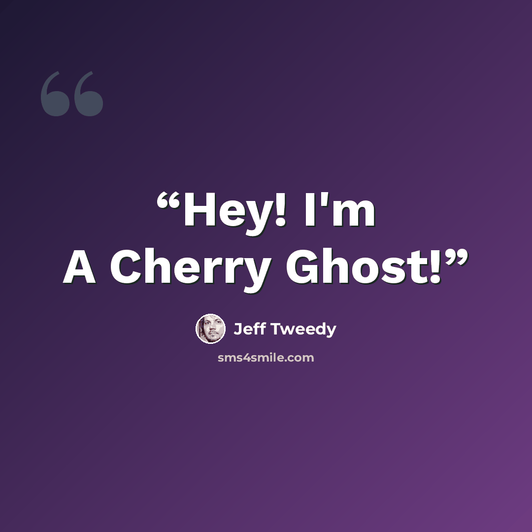 “Hey! I'm A Cherry Ghost!” quote by Jeff Tweedy