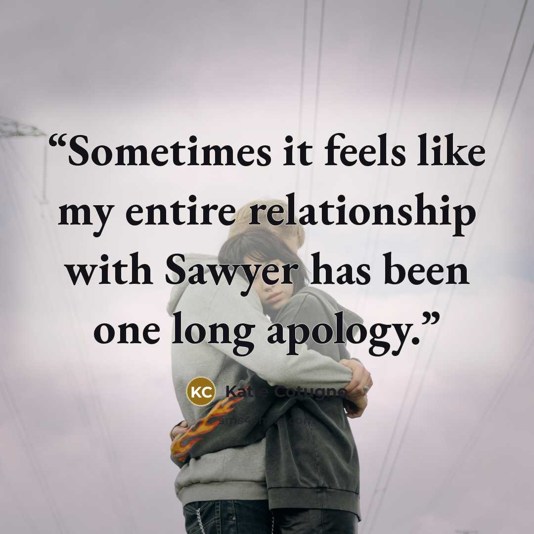 “Sometimes it feels like my entire relationship with Sawyer has been one long apology.” quote by Katie Cotugno