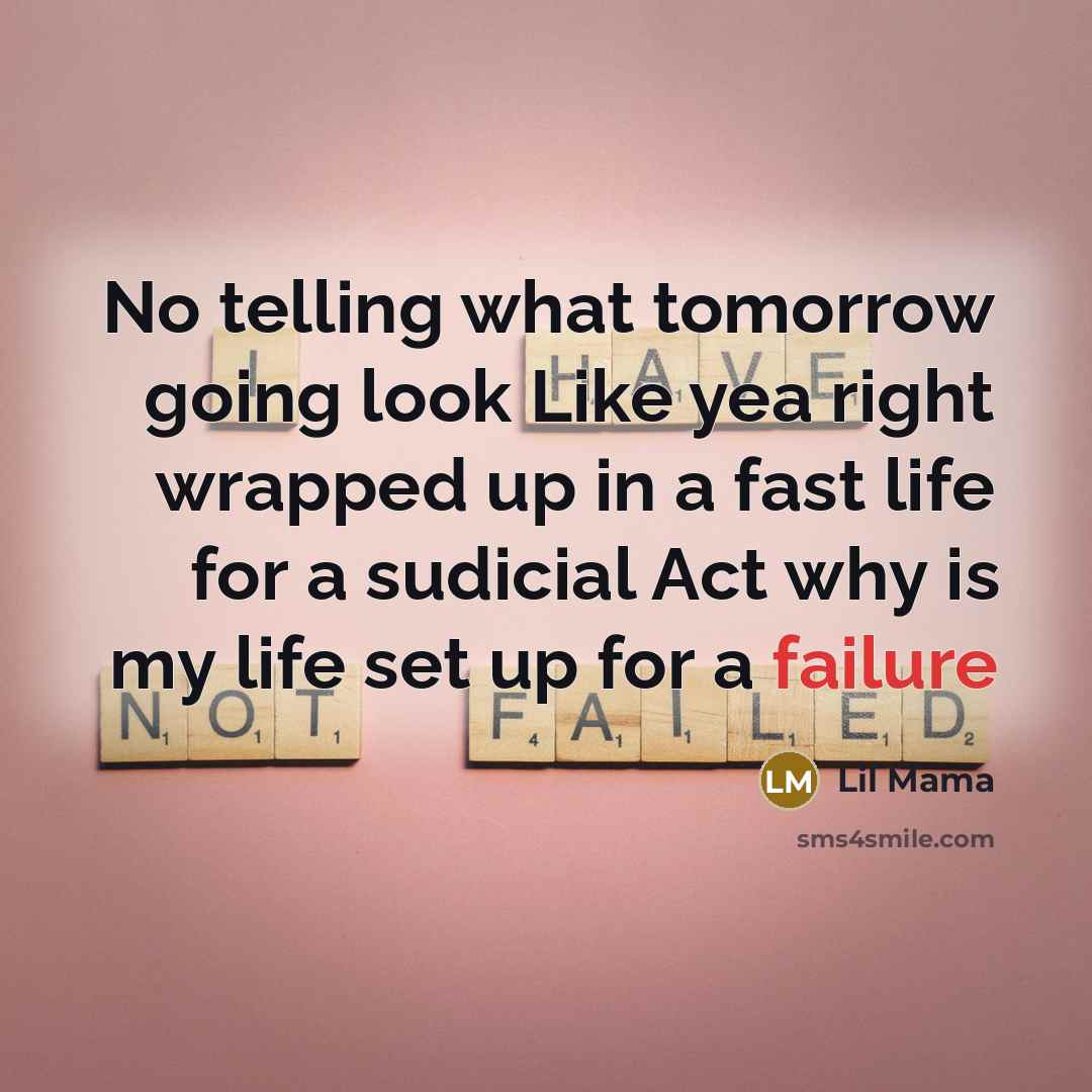 “No telling what tomorrow going look Like yea right wrapped up in a fast life for a sudicial Act why is my life set up for a failure” quote by Lil Mama