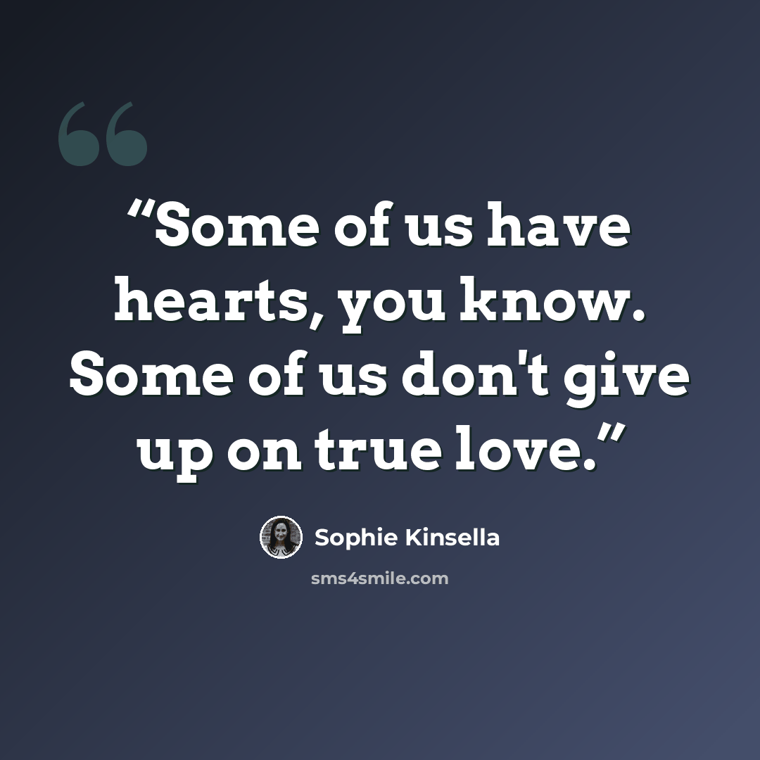 “Some of us have hearts, you know. Some of us don't give up on true love.” quote by Sophie Kinsella