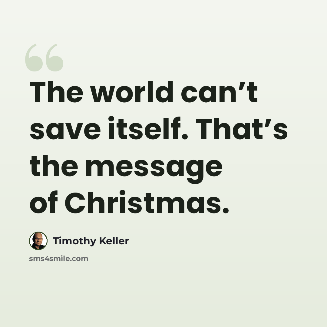“The world can’t save itself. That’s the message of Christmas.” quote by Timothy Keller