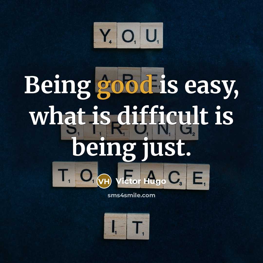 “Being good is easy, what is difficult is being just.” quote by Victor Hugo