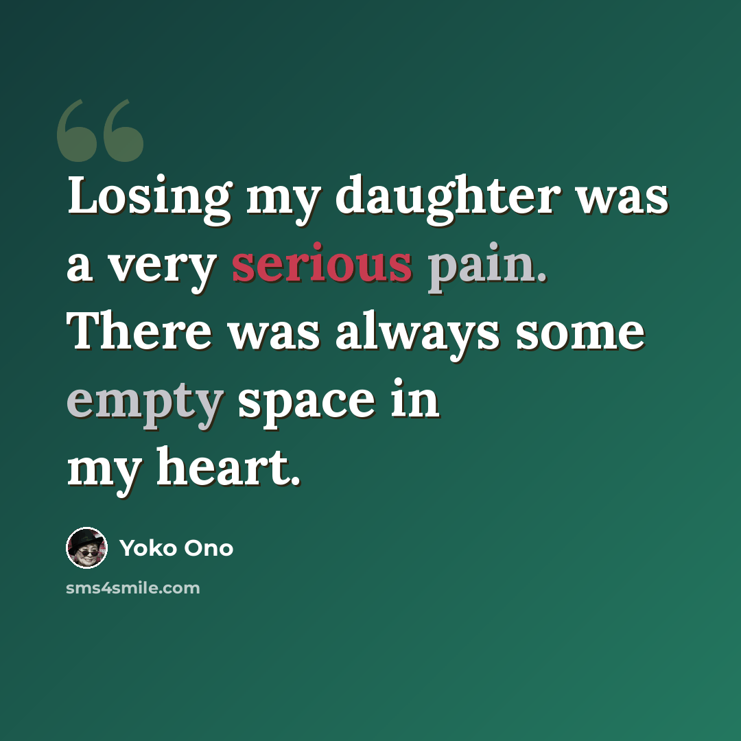 “Losing my daughter was a very serious pain. There was always some empty space in my heart.” quote by Yoko Ono