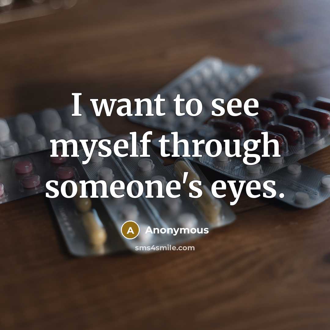 “I want to see myself through someone's eyes.” quote by Anonymous