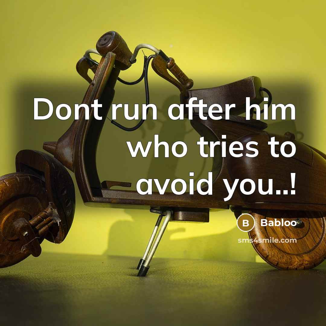“Dont run after him who tries to avoid you..!” quote by Babloo