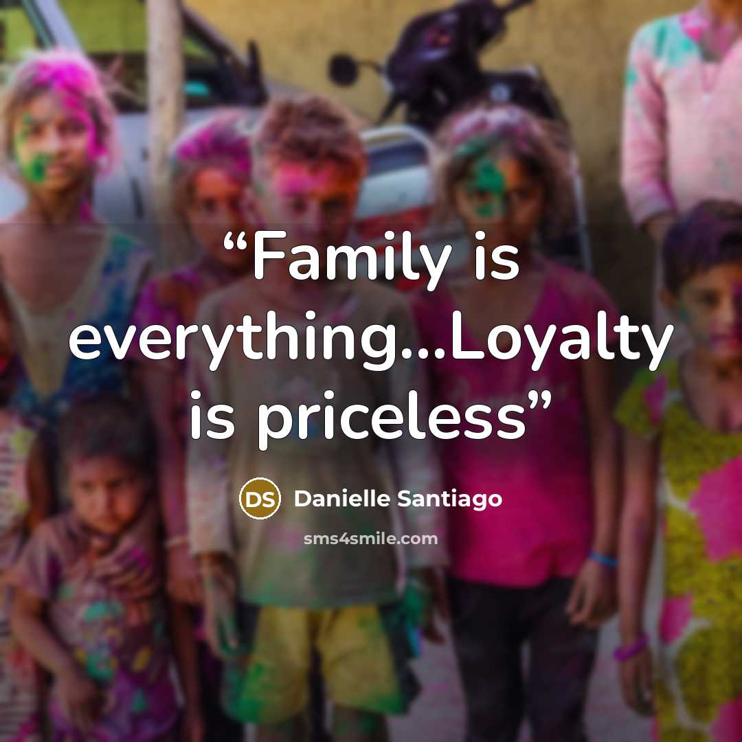 “Family is everything…Loyalty is priceless” quote by Danielle Santiago