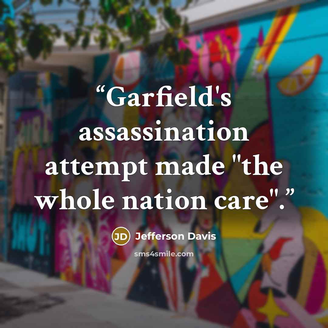 “Garfield's assassination attempt made "the whole nation care".” quote by Jefferson Davis