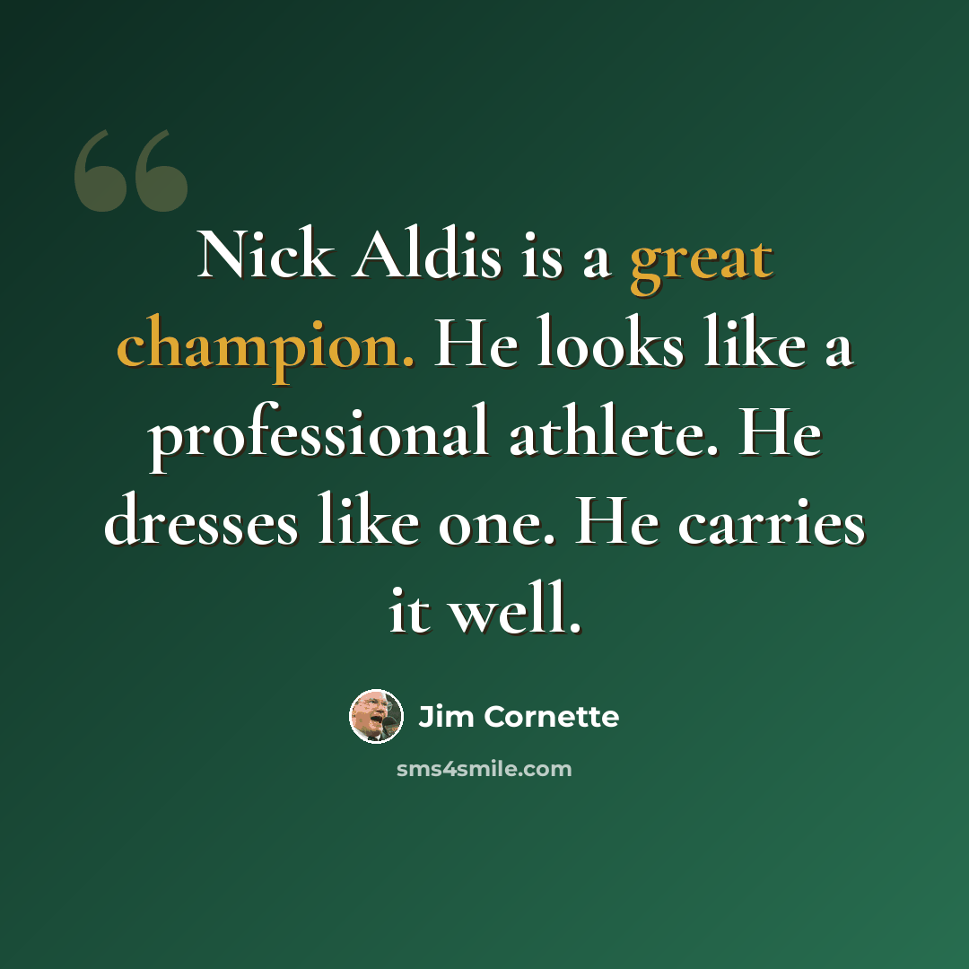 “Nick Aldis is a great champion. He looks like a professional athlete. He dresses like one. He carries it well.” quote by Jim Cornette