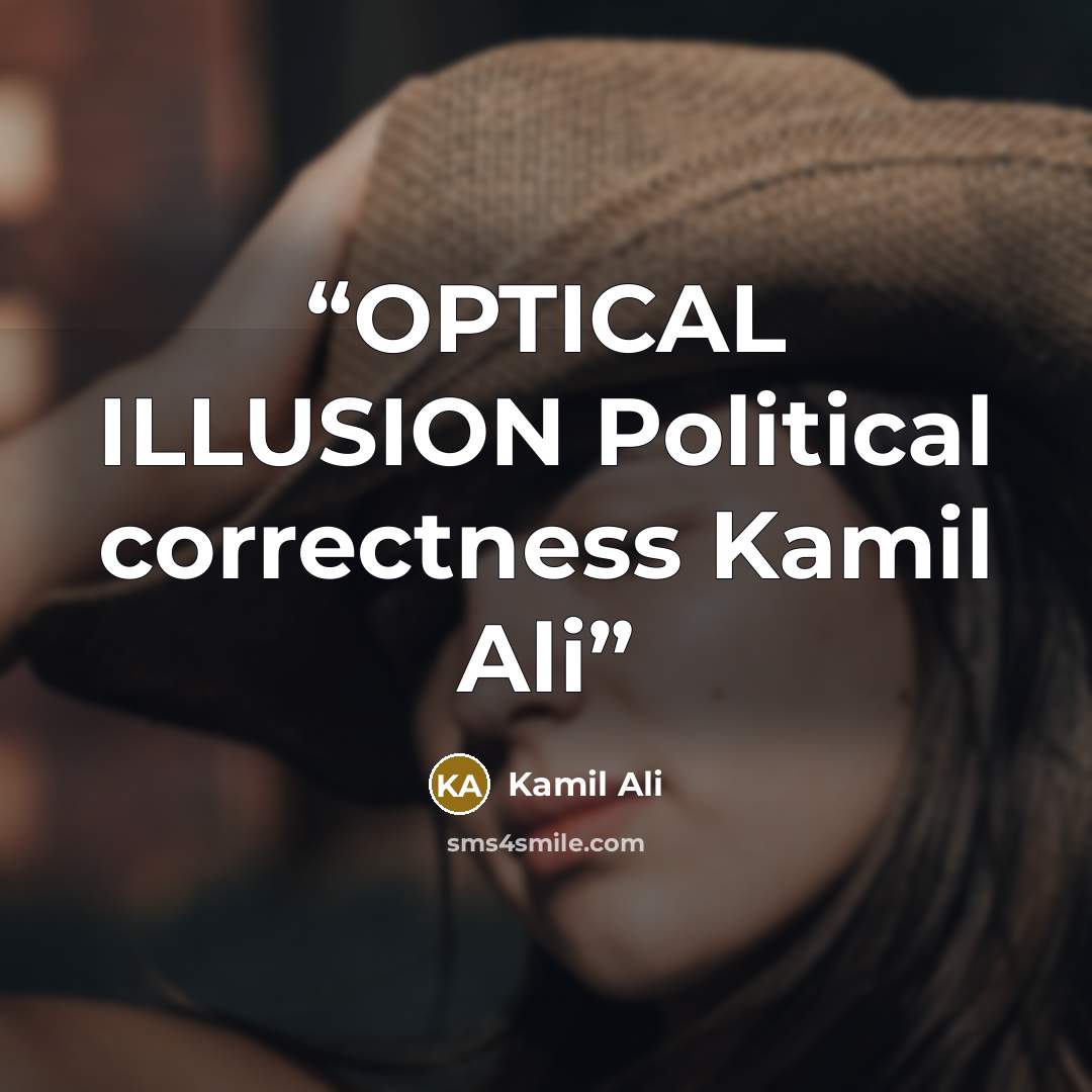 “OPTICAL ILLUSION Political correctness Kamil Ali” quote by Kamil Ali