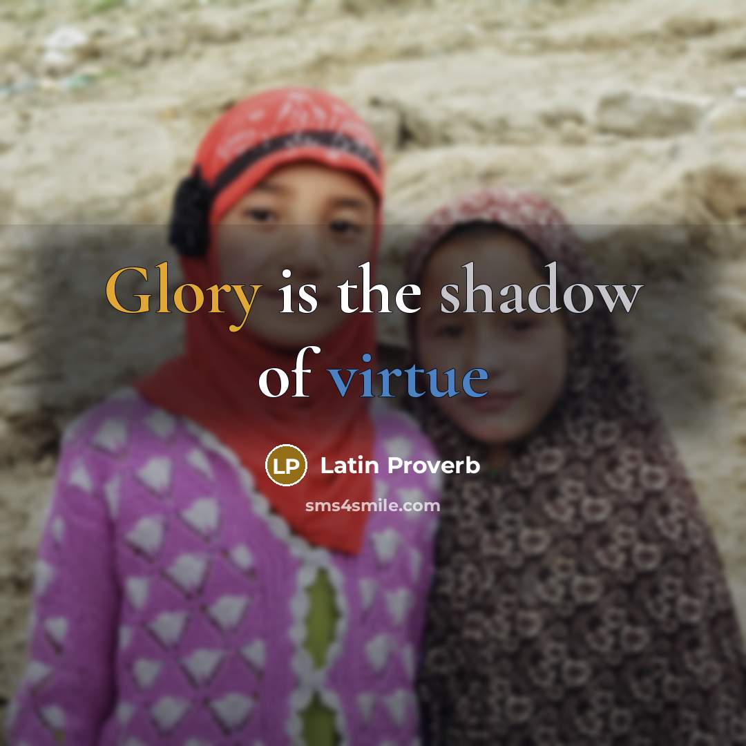 “Glory is the shadow of virtue” quote by Latin Proverb