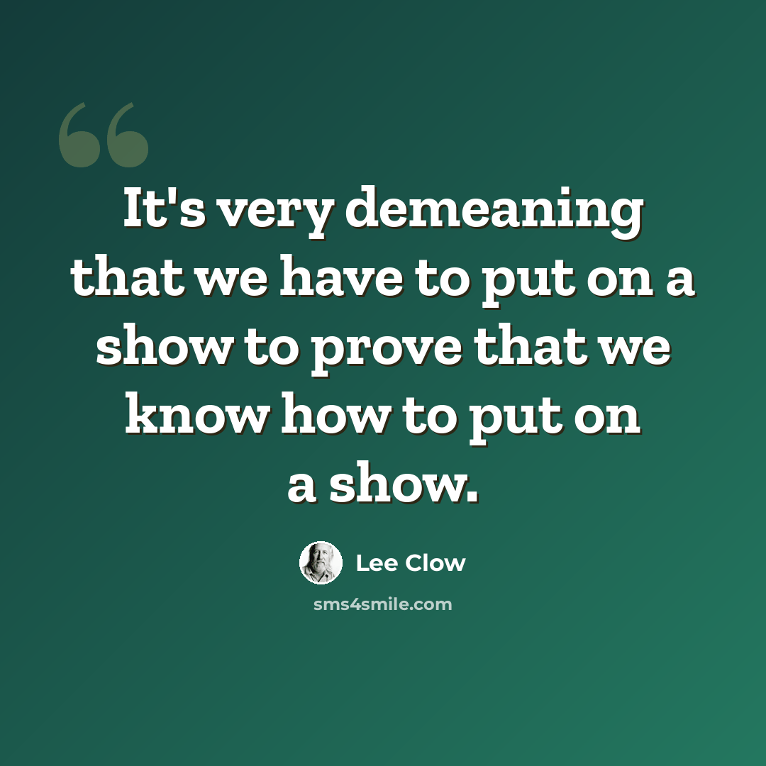 “It's very demeaning that we have to put on a show to prove that we know how to put on a show.” quote by Lee Clow