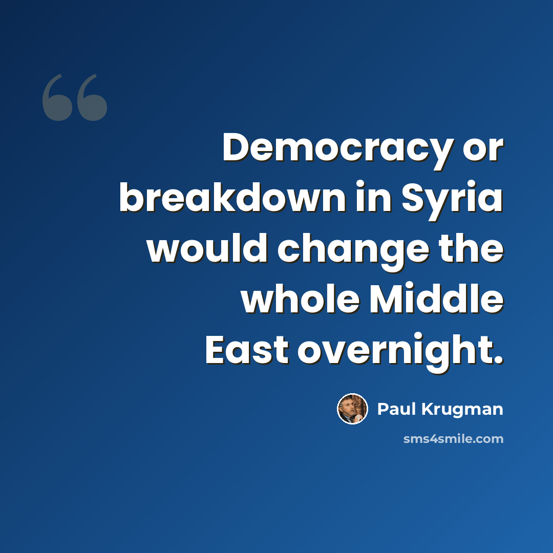 “Democracy or breakdown in Syria would change the whole Middle East overnight.” quote by Paul Krugman