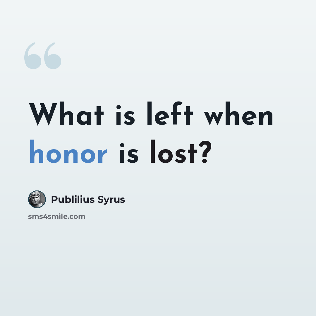 “What is left when honor is lost?” quote by Publilius Syrus