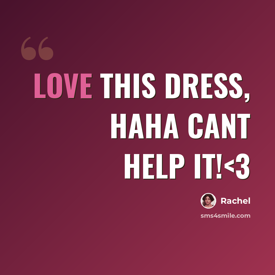 “Love this dress, haha cant help it!” quote by Rachel