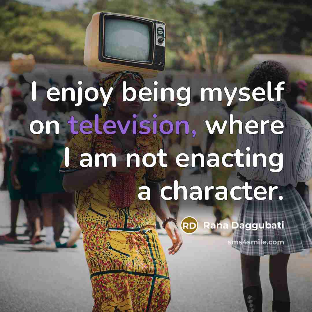 “I enjoy being myself on television, where I am not enacting a character.” quote by Rana Daggubati