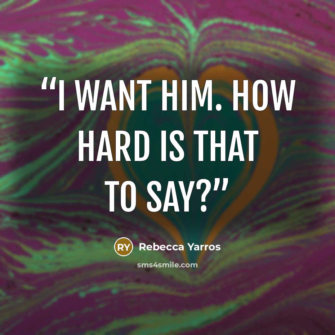 “I want him. How hard is that to say?” quote by Rebecca Yarros