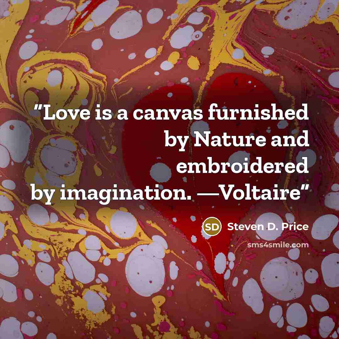 “Love is a canvas furnished by Nature and embroidered by imagination. —Voltaire” quote by Steven D. Price