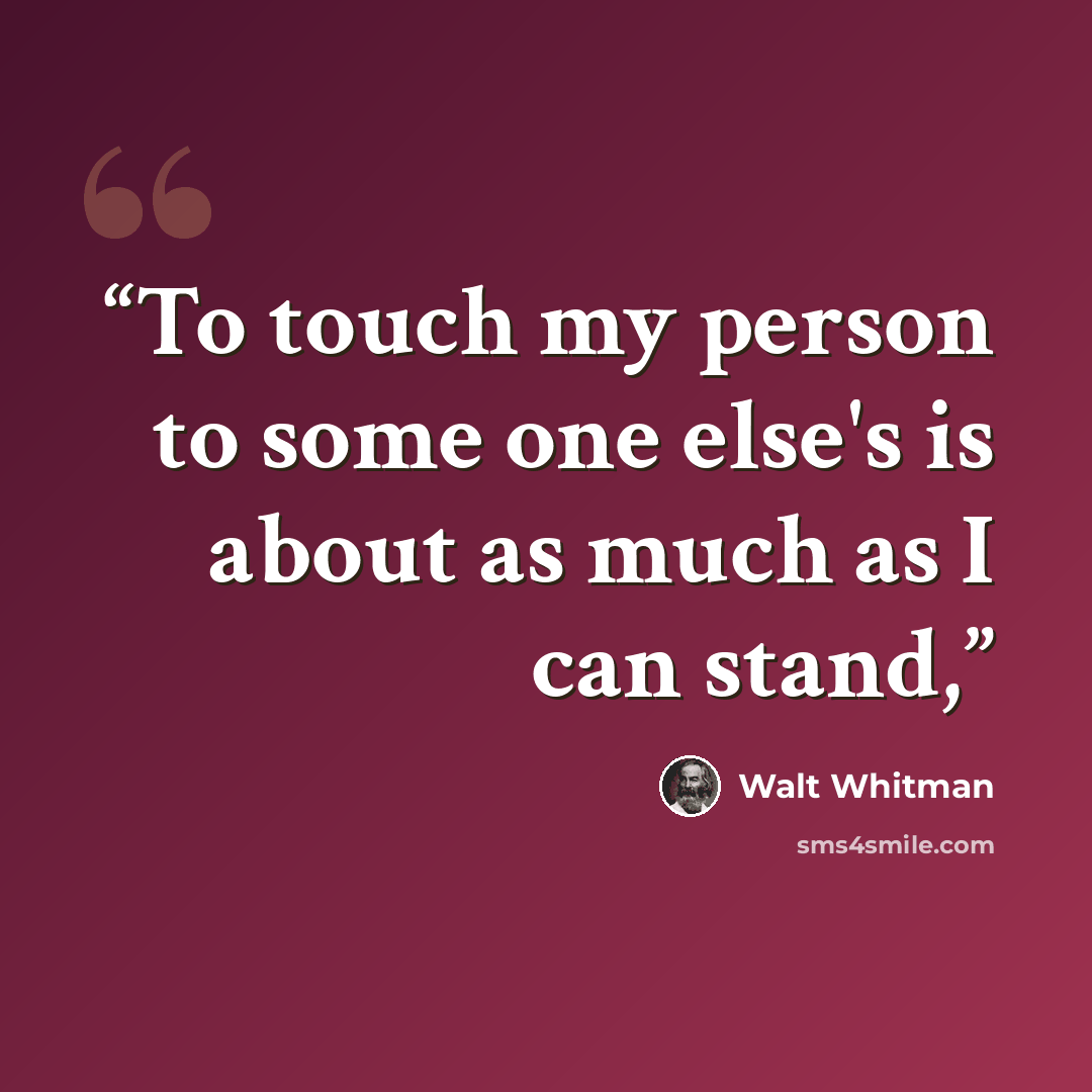 “To touch my person to some one else's is about as much as I can stand,” quote by Walt Whitman