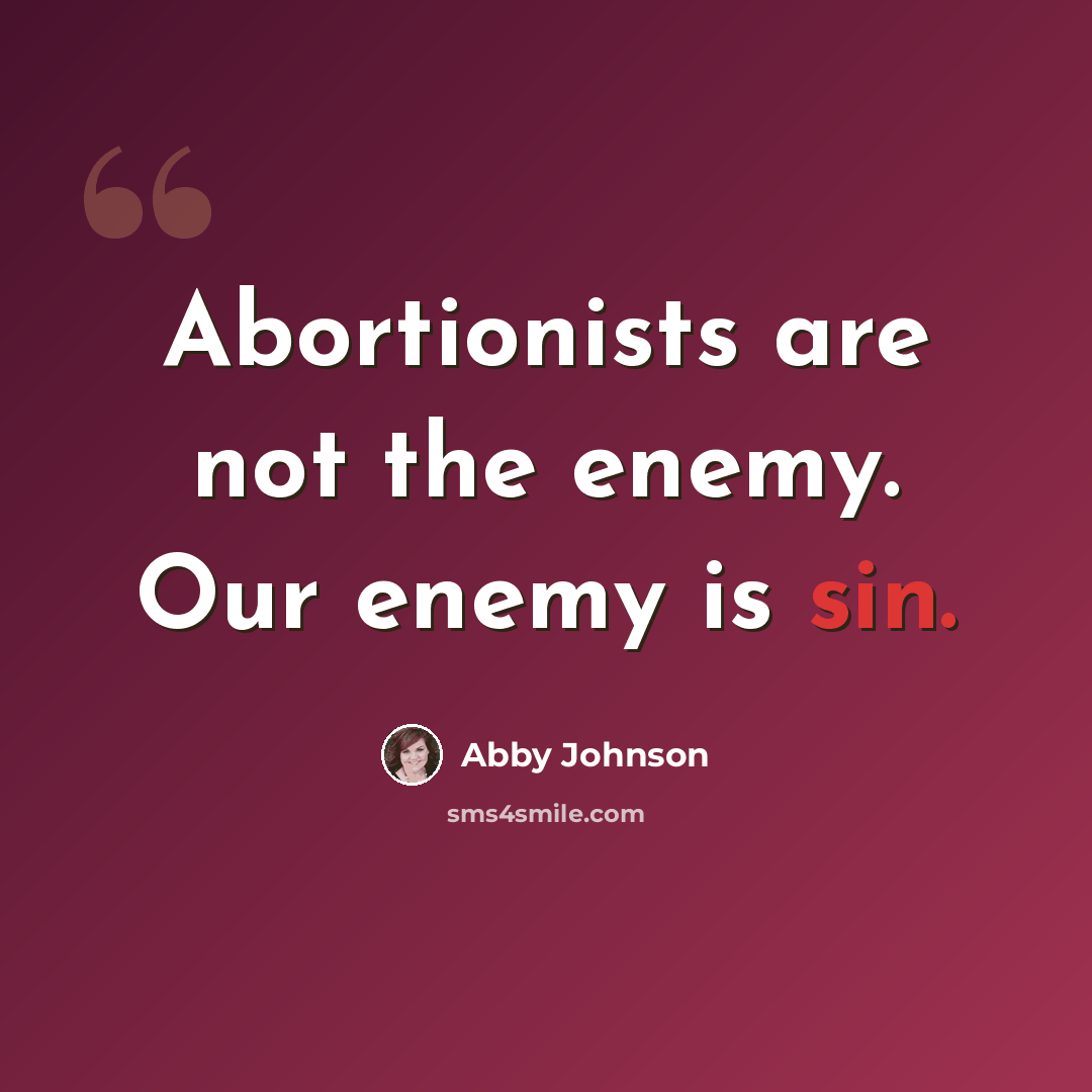 “Abortionists are not the enemy. Our enemy is sin.” quote by Abby Johnson