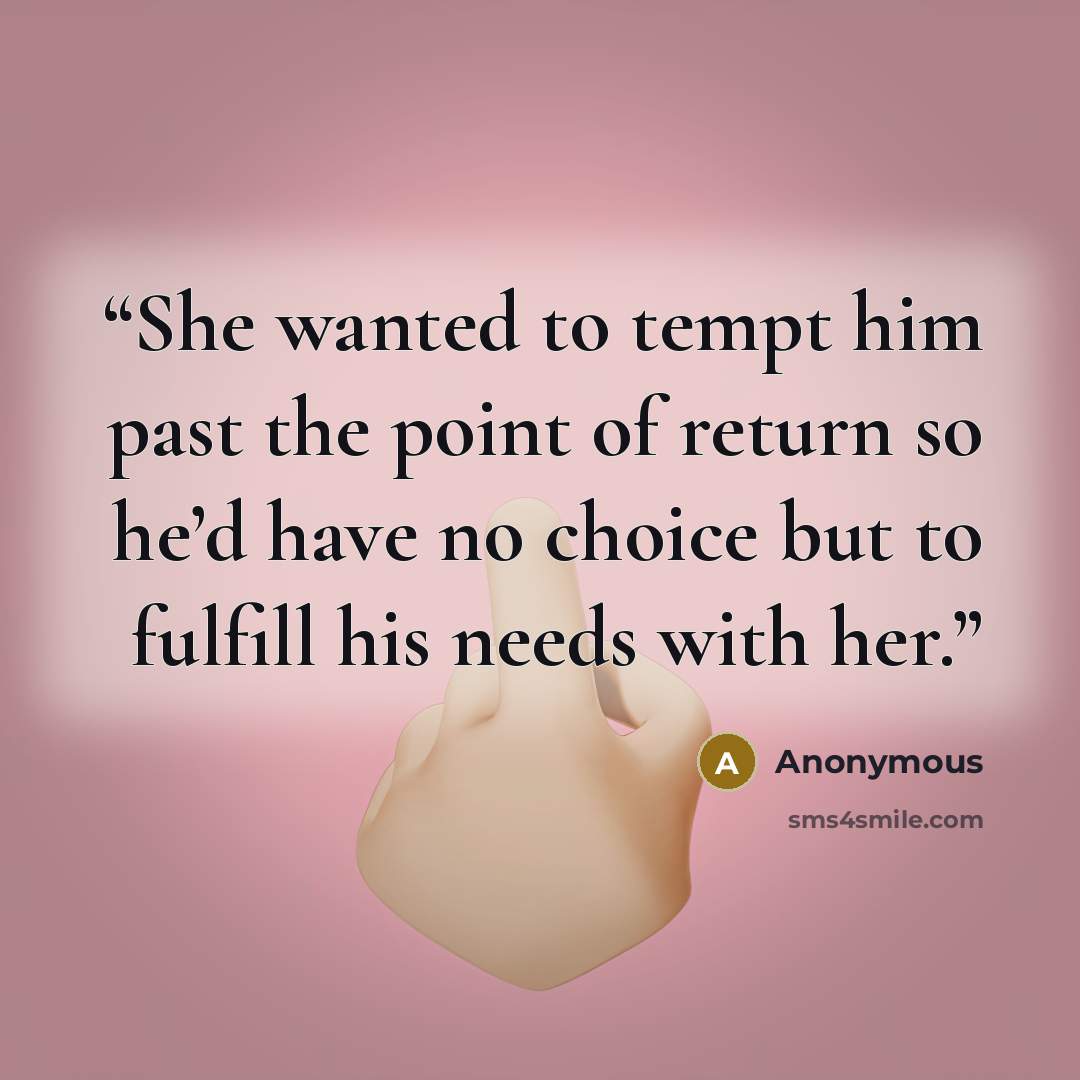 “She wanted to tempt him past the point of return so he’d have no choice but to fulfill his needs with her.” quote by Anonymous