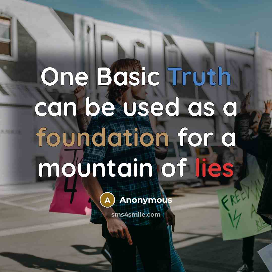 “One Basic Truth can be used as a foundation for a mountain of lies” quote by Anonymous