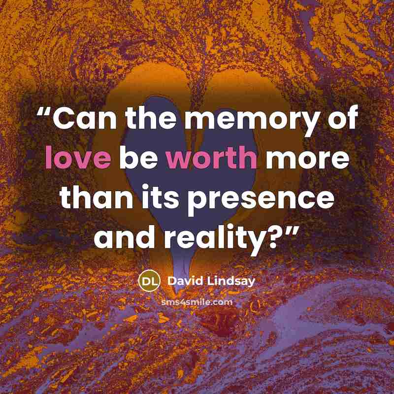 “Can the memory of love be worth more than its presence and reality?” quote by David Lindsay