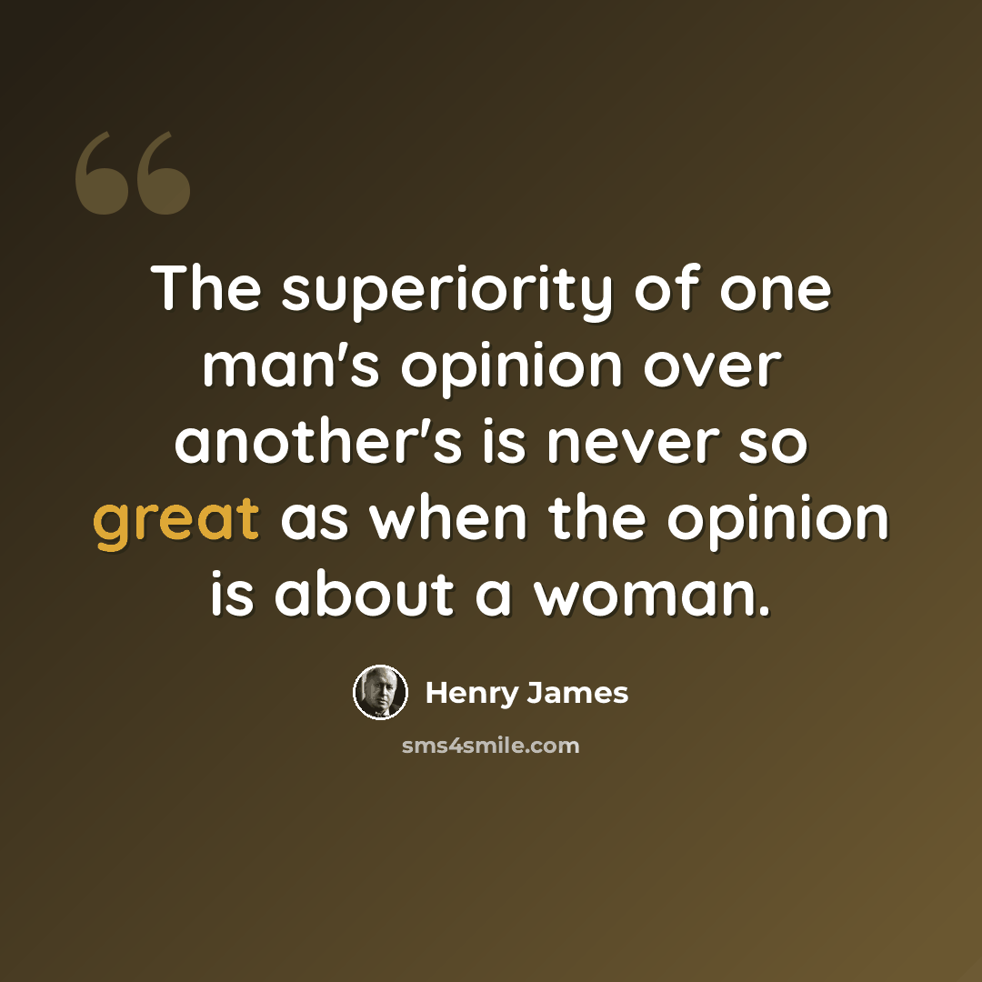 “The superiority of one man's opinion over another's is never so great as when the opinion is about a woman.” quote by Henry James