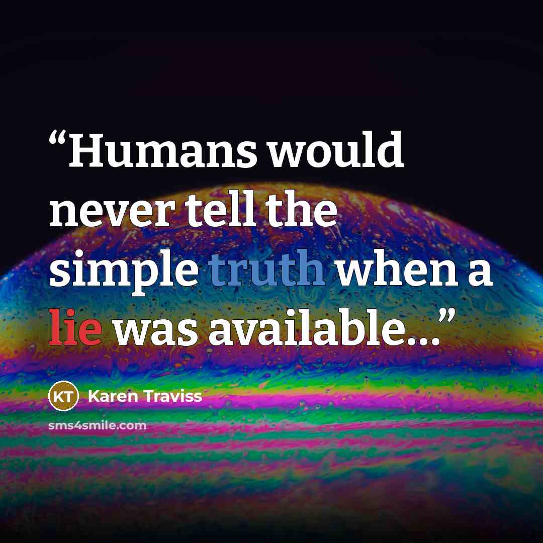“Humans would never tell the simple truth when a lie was available…” quote by Karen Traviss