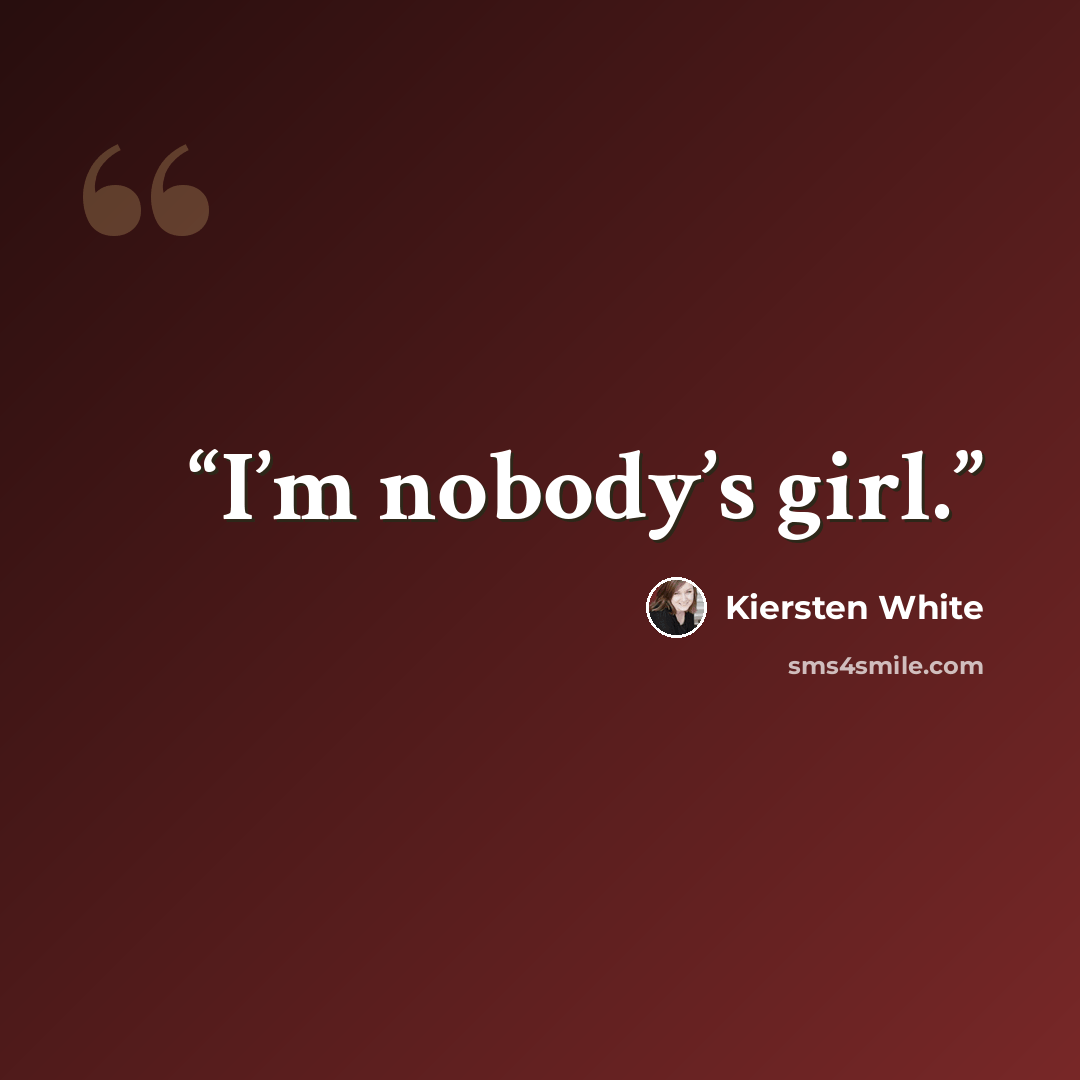 “I’m nobody’s girl.” quote by Kiersten White