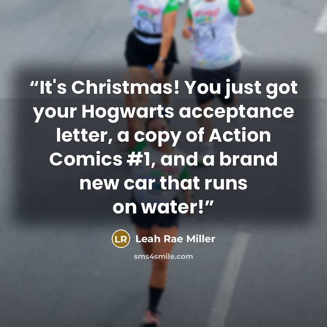“It's Christmas! You just got your Hogwarts acceptance letter, a copy of Action Comics #1, and a brand new car that runs on water!” quote by Leah Rae Miller