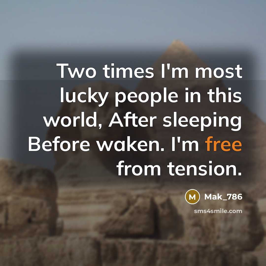 “Two times I'm most lucky people in this world, After sleeping Before waken. I'm free from tension.” quote by Mak_786