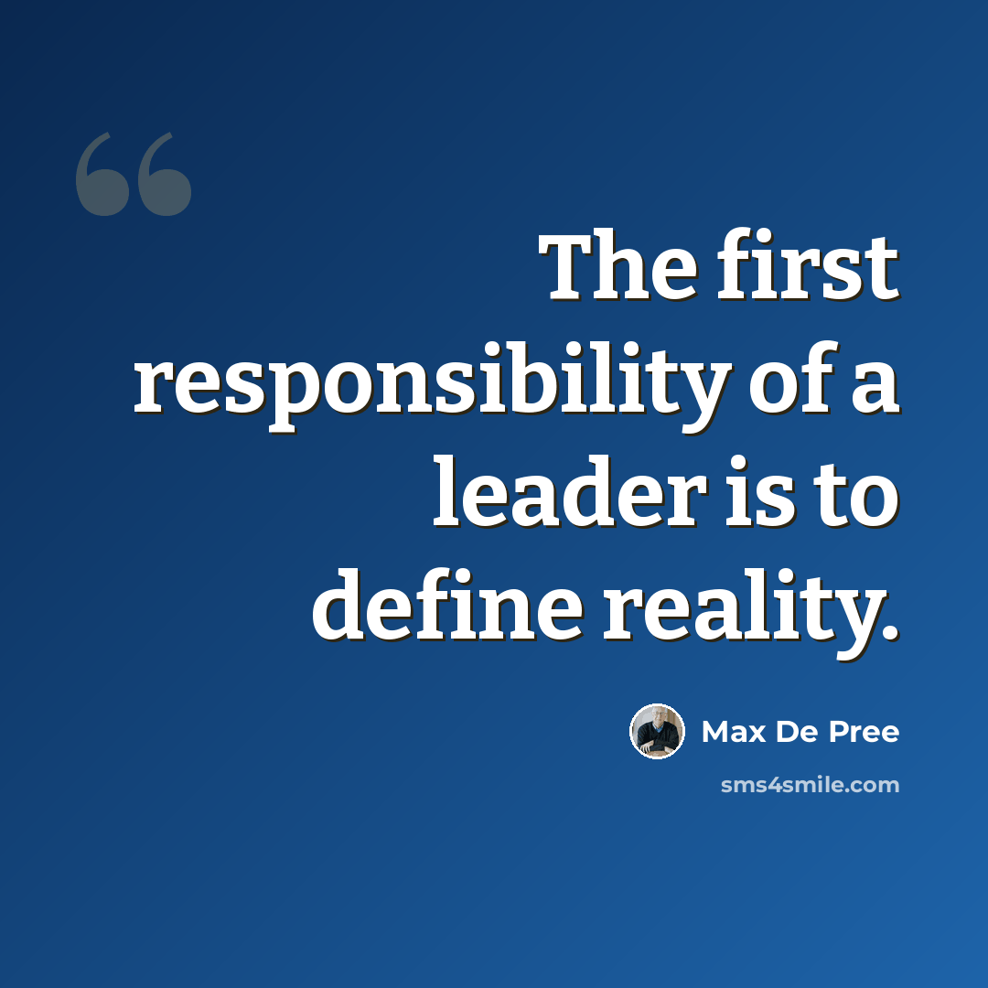 “The first responsibility of a leader is to define reality.” quote by Max De Pree
