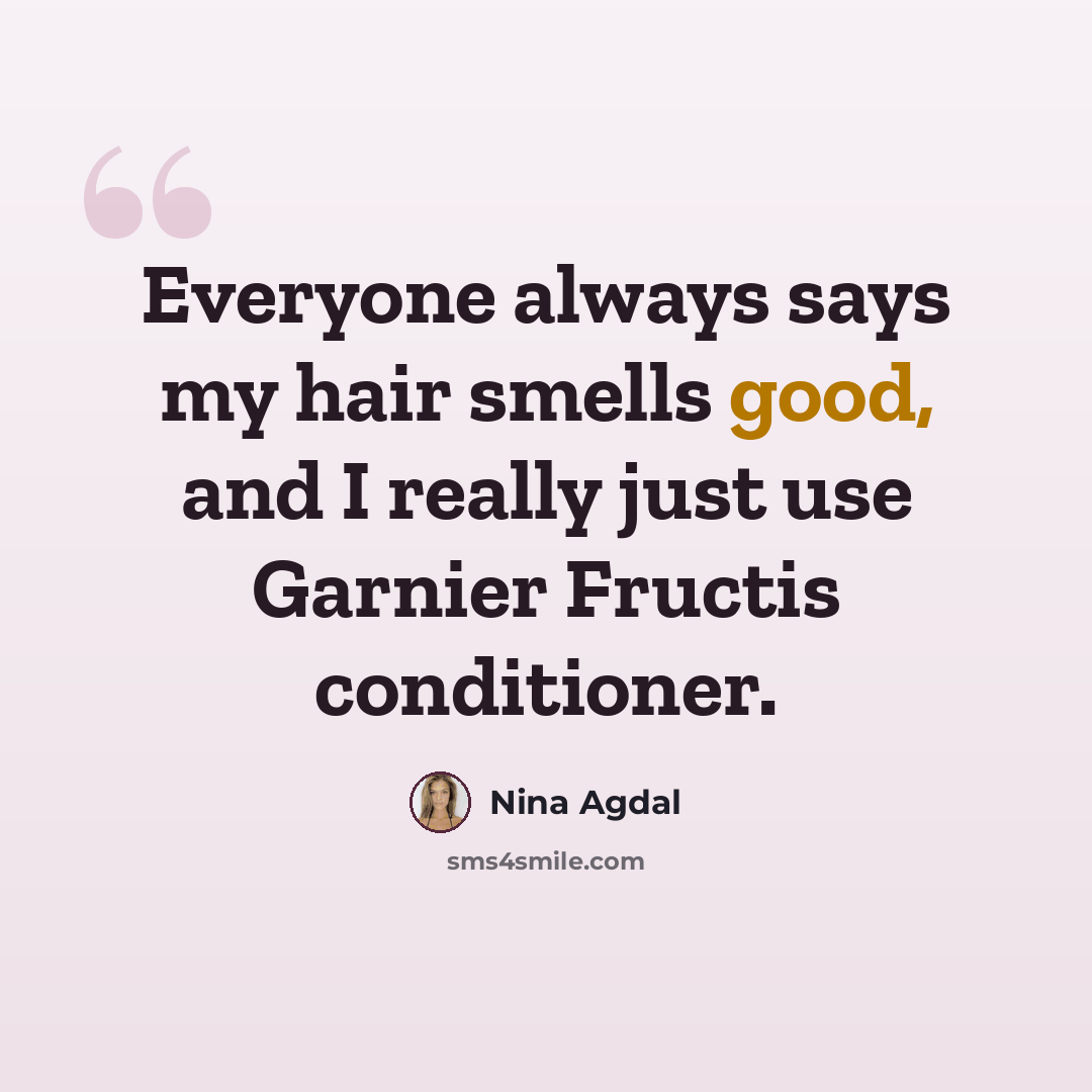 “Everyone always says my hair smells good, and I really just use Garnier Fructis conditioner.” quote by Nina Agdal