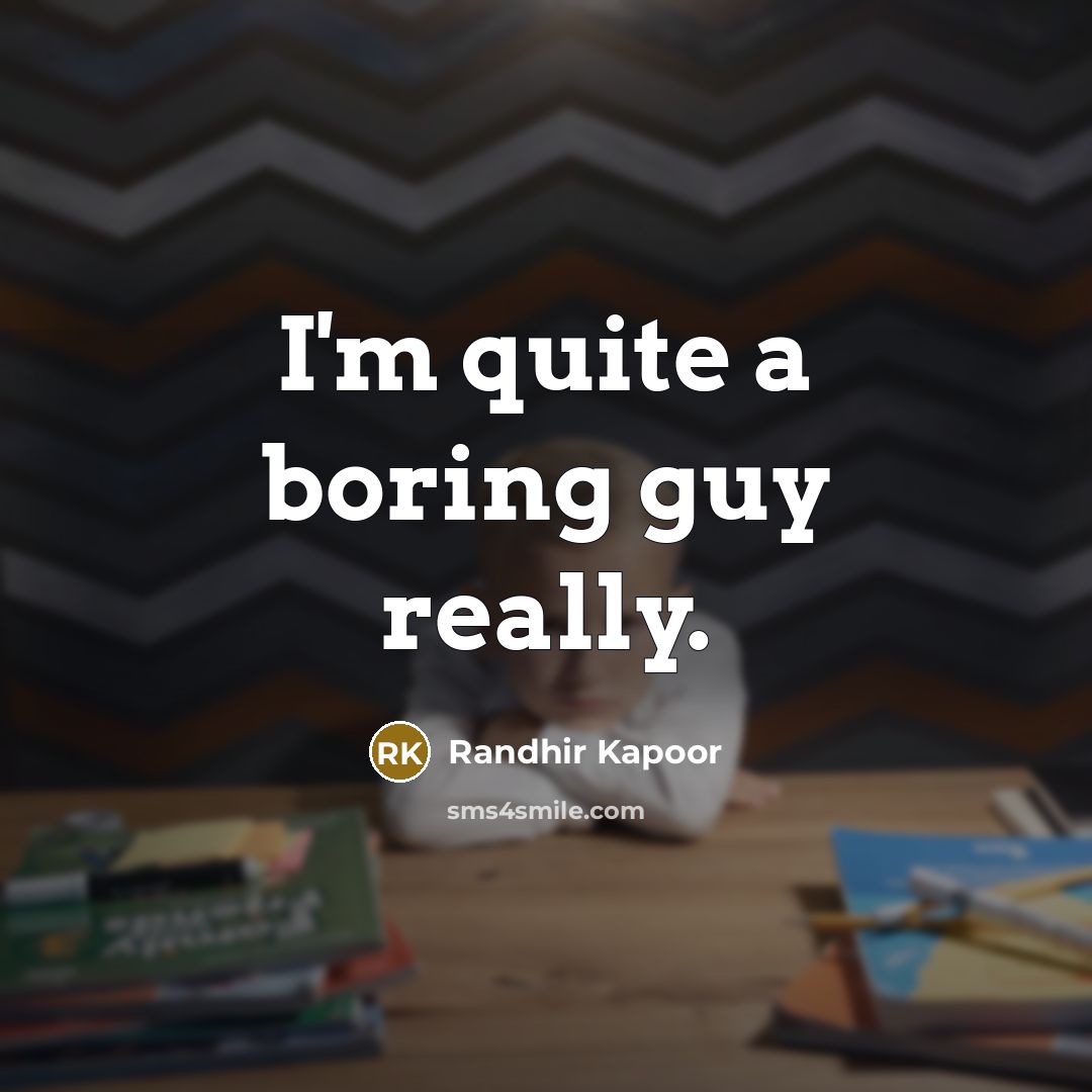 “I'm quite a boring guy really.” quote by Randhir Kapoor