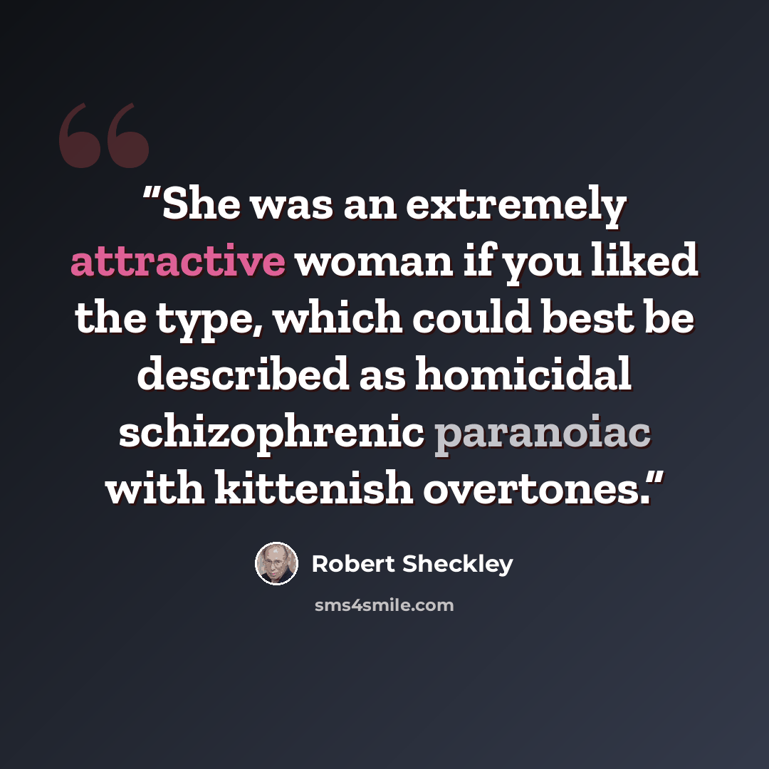 “She was an extremely attractive woman if you liked the type, which could best be described as homicidal schizophrenic paranoiac with kittenish overtones.” quote by Robert Sheckley