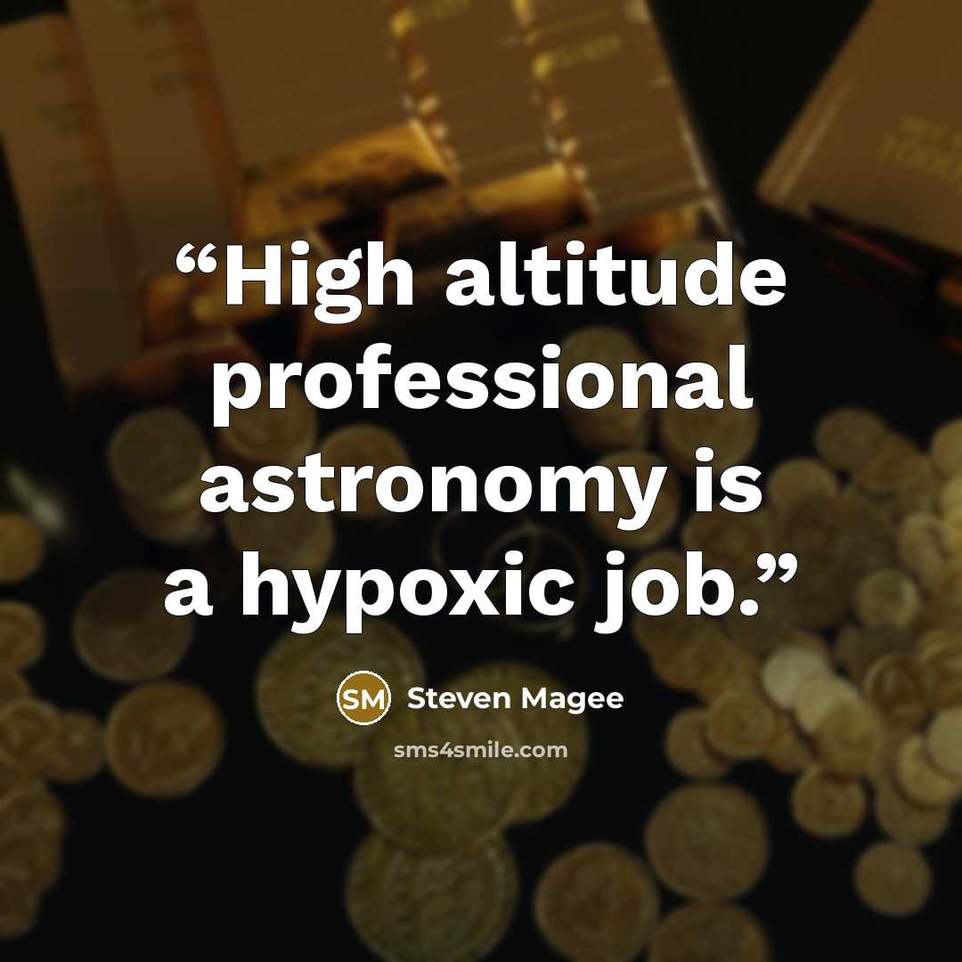 “High altitude professional astronomy is a hypoxic job.” quote by Steven Magee