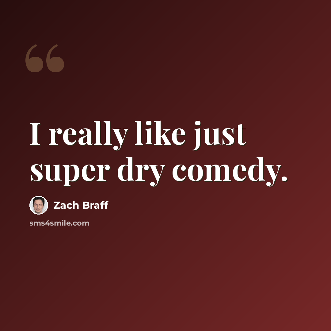 “I really like just super dry comedy.” quote by Zach Braff