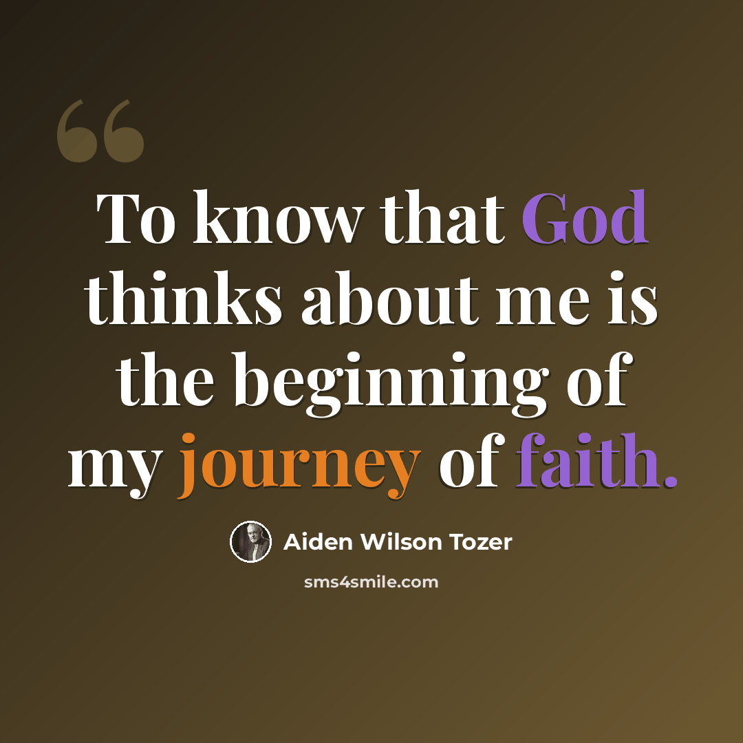 “To know that God thinks about me is the beginning of my journey of faith.” quote by Aiden Wilson Tozer
