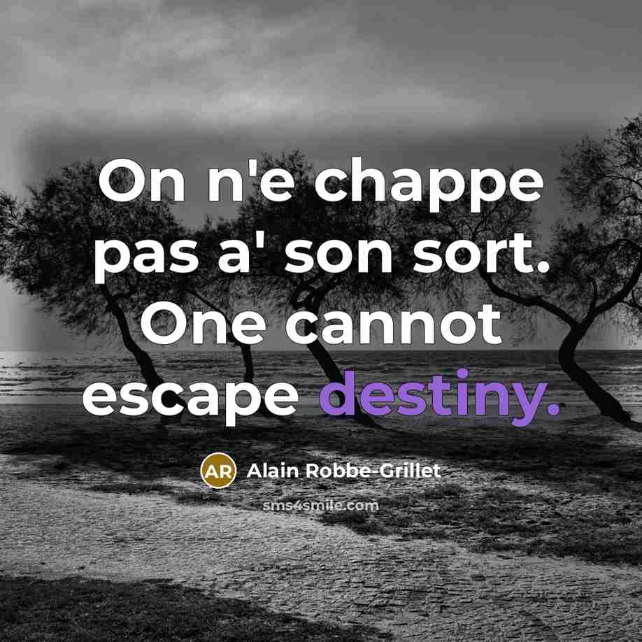 “On n'e chappe pas a' son sort. One cannot escape destiny.” quote by Alain Robbe-Grillet