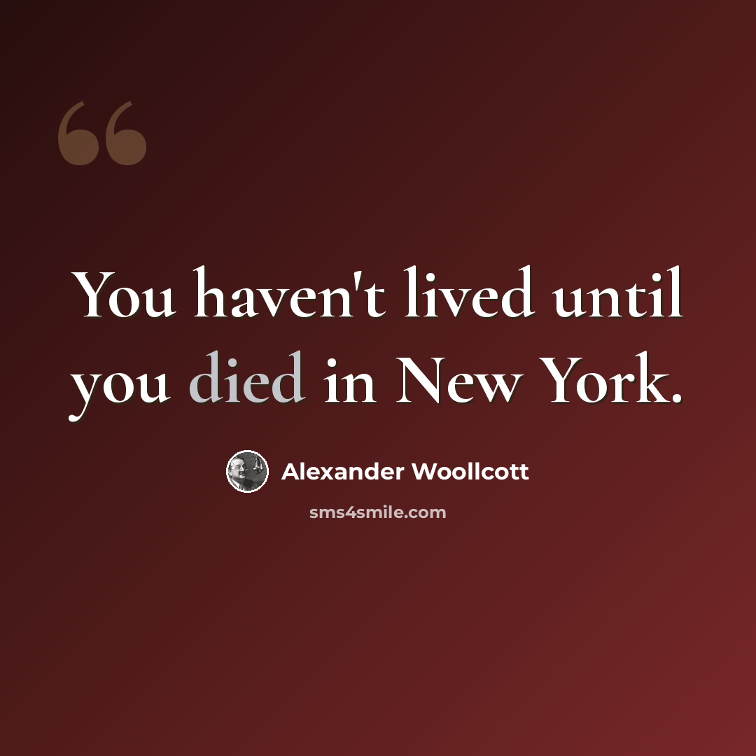 “You haven't lived until you died in New York.” quote by Alexander Woollcott