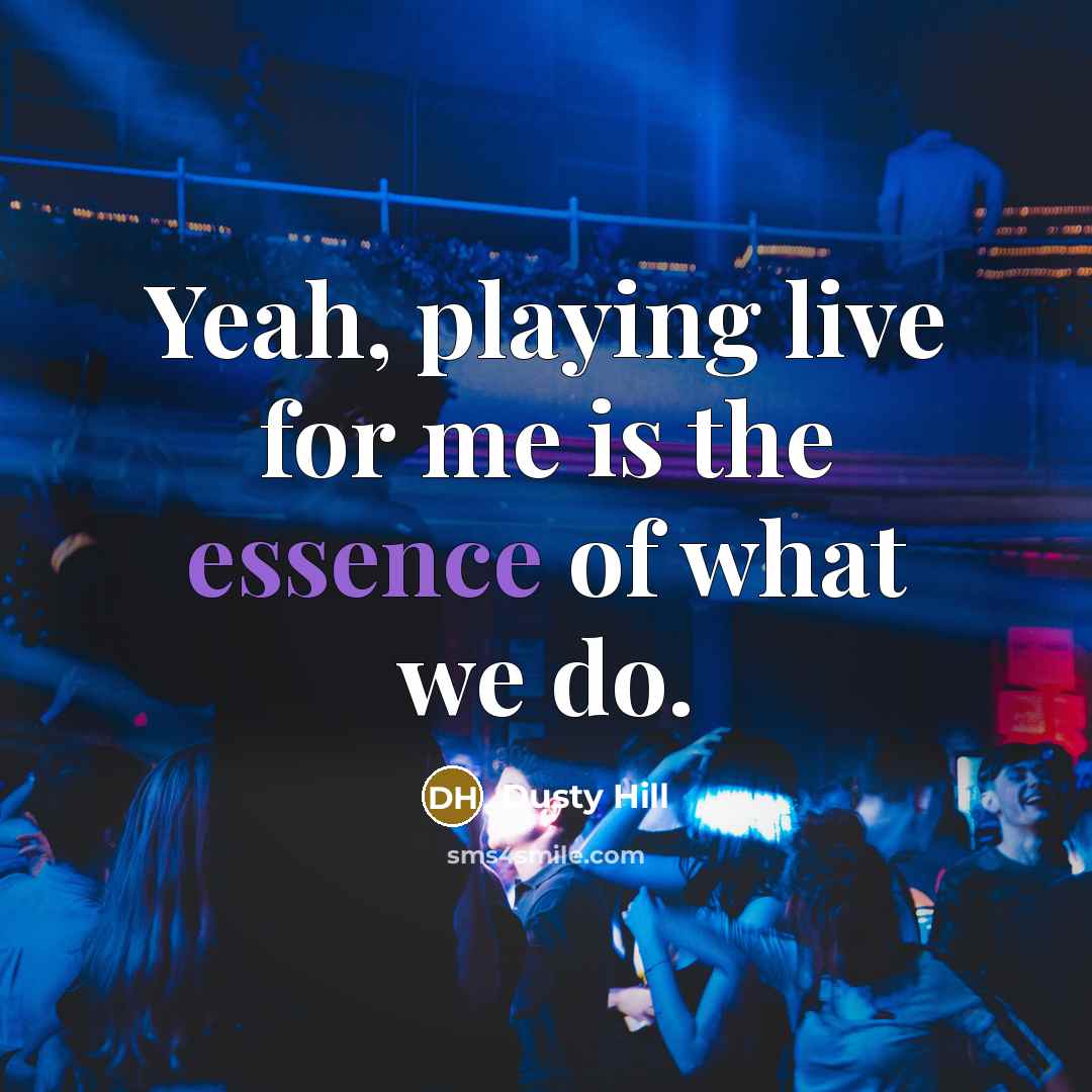 “Yeah, playing live for me is the essence of what we do.” quote by Dusty Hill